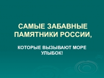 Презентация к классному часу Хочу все знать (Самые забавные памятники России)