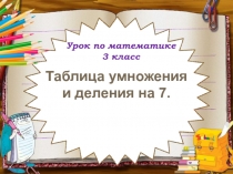 Презентация по математике Таблица умножения и деления на 7