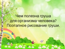 Чем полезна груша для организма человека? Поэтапное рисование груши.