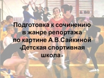 Презентация по русскому языку на тему Подготовка к сочинению по картине А.Сайкиной Детская спортивная школа