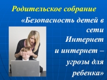 Презентация к родительскому собранию Безопасность детей в сети интернет