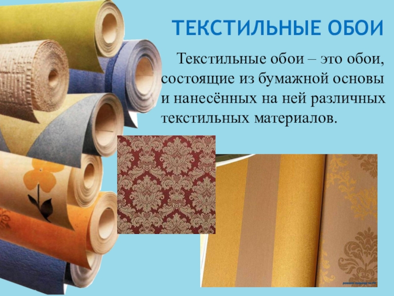 Текстильные обоиТекстильные обои – это обои, состоящие из бумажной основы и нанесённых на ней различных текстильных материалов.