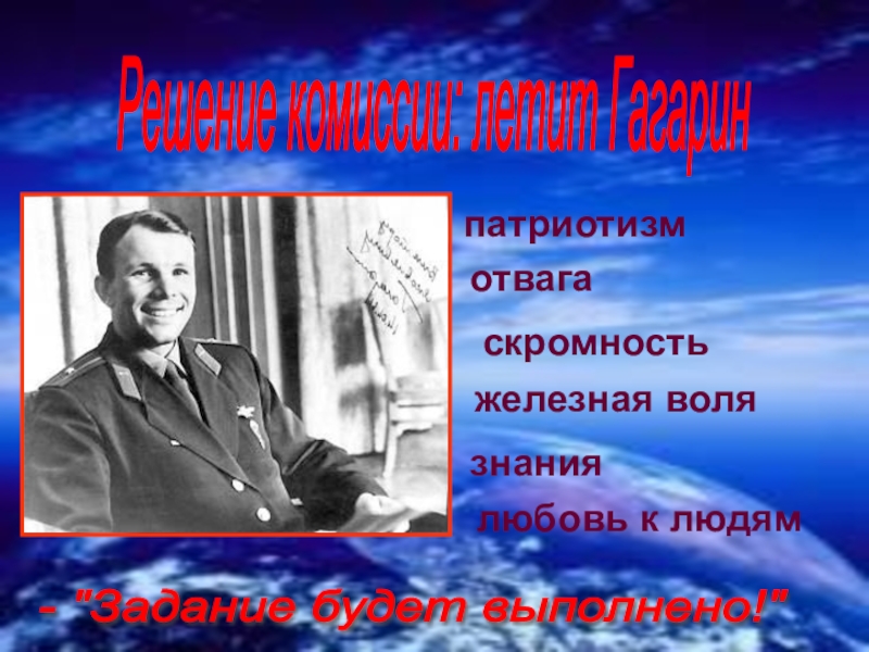 Решение комиссии: летит Гагарин патриотизмотвагаскромностьжелезная волязнаниялюбовь к людям- 