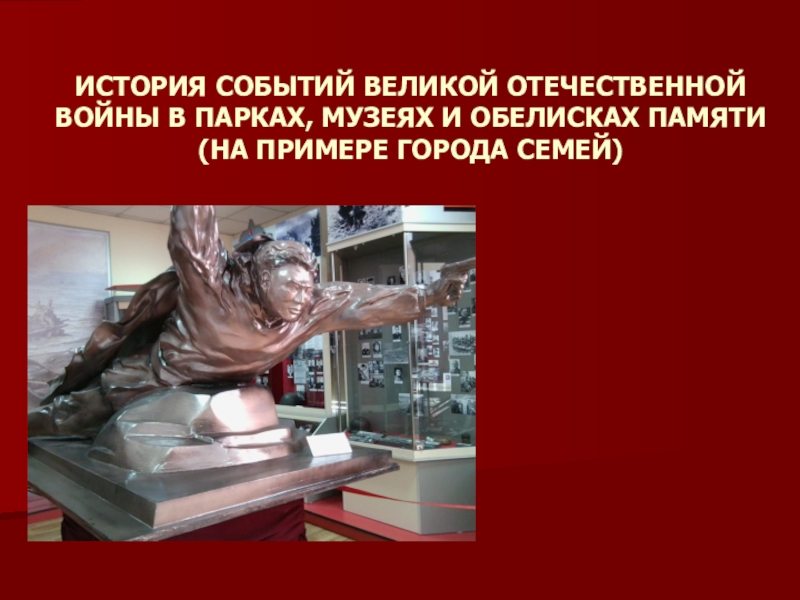 История событий Великой Отечественной войны в парках, музеях и обелисках памяти (На примере города Семей)