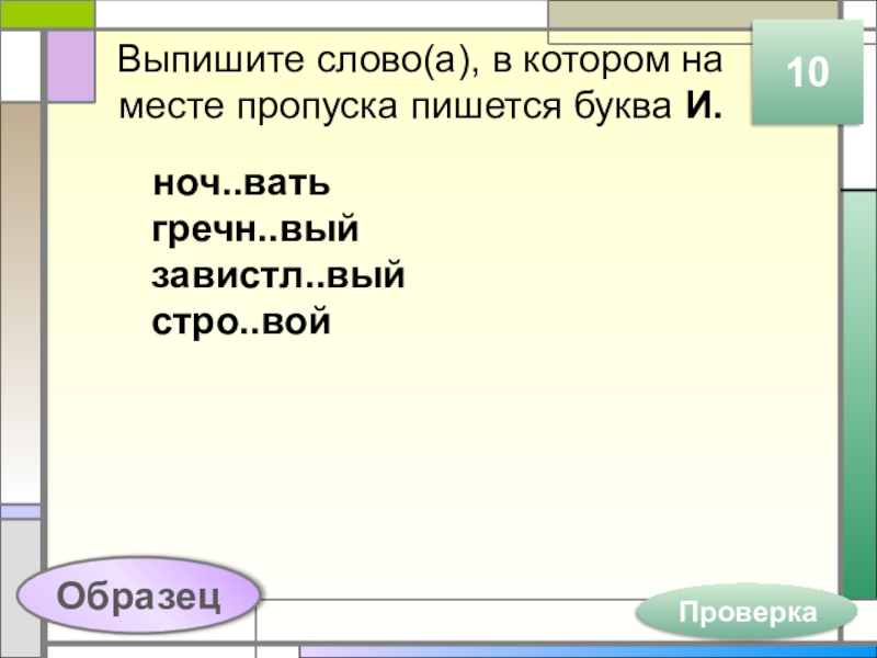 Выпишите слово(а), в котором на месте пропуска пишется буква И.ноч..вать гречн..вый завистл..вый стро..вой10ОбразецПроверка