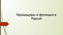Презентация по информатике а тему Процедуры и функции в языке Паскаль