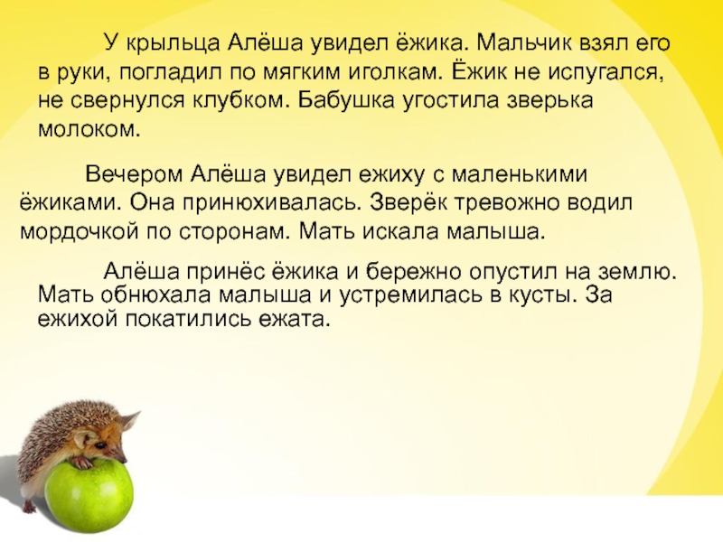 Во вторник еж принес на 3 гриба. У крыльца Алеша увидел ежика. У крыльца Алеша увидел ежика мальчик взял ежика в руки. Мальчик взял ежика в руки погладил по мягким иголкам. Текст заботливая мама про ежа.