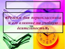 ПрезентацияРодительское собрание на тему Режим дня для первоклассника и его влияние на учебную деятельность