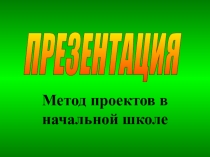 Презентация Метод проектов в начальной школе