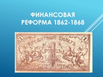 Презентация Финансовая реформа 1862-1868 г.