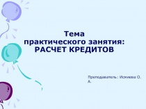Презентация по Организации кредитной работы на тему Расчет кредита (2 курс)