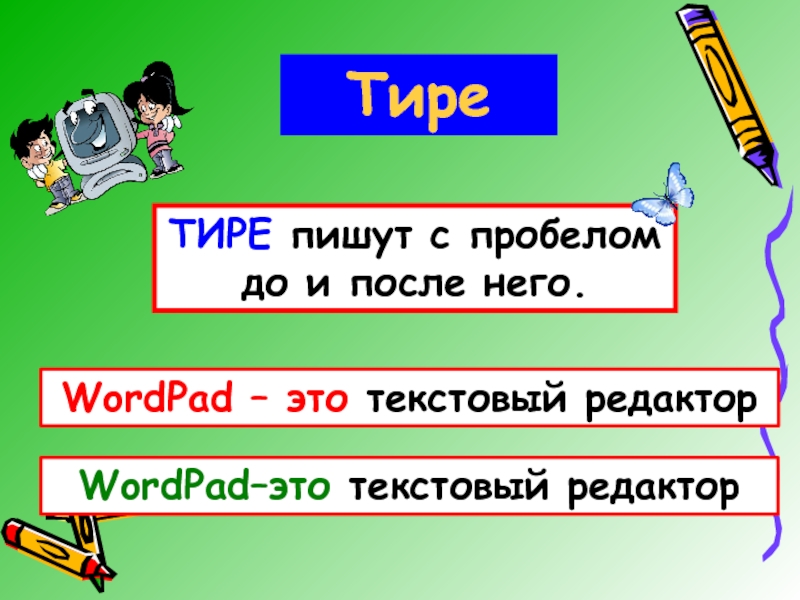 ТиреТИРЕ пишут с пробелом до и после него. WordPad – это текстовый редакторWordPad–это текстовый редактор