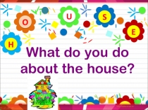 Презентация по английскому языку What do you do about the house (3 класс)