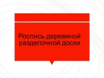 Презентация по технологии на тему:  Роспись разделочной доски 4 класс