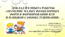 Презентация к докладу на тему Значение малых фольклорных форм в формировании КГН и навыков самообслуживания