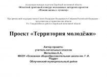 Проект в области реализации молодёжных инициатив Территория молодёжи, цель содействия повышения уровня занятости молодёжи в небольших населённых пунктах .