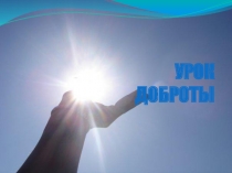 Презентация к классному часу на тему Доброта