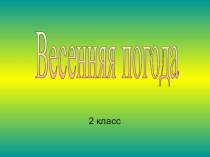 Презентация по ОМ на тему Весенняя погода 1 класс