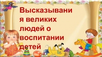 Работа с родителями. Презентация Высказывания великих людей о воспитании детей
