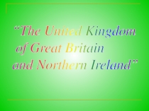 Презентация по английскому языку на тему “The United Kingdom of Great Britain and Northern Ireland”