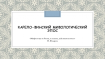 Презентация по литературе на тему Карело-финский мифологический эпос