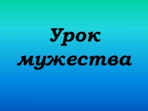Презентация по воспитательной работе Урок мужества