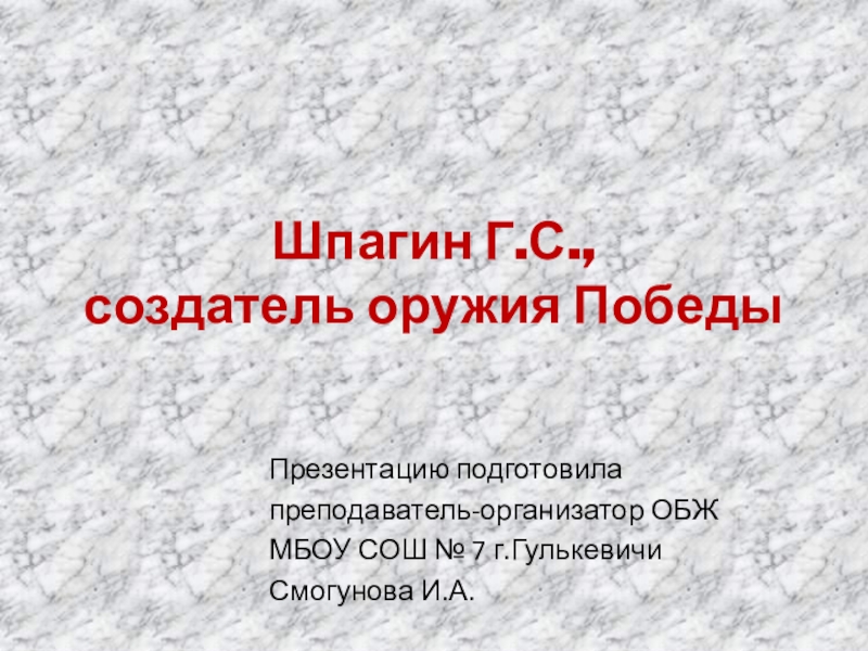 Презентация к уроку мужества Шпагин Г.С. - создатель оружия Победы