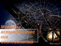 Презентация по астрономии Методы астрофизических исследований часть 1
