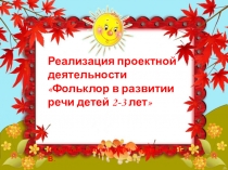 Презентация.Фольклор в развитии речи детей 2-3 лет.