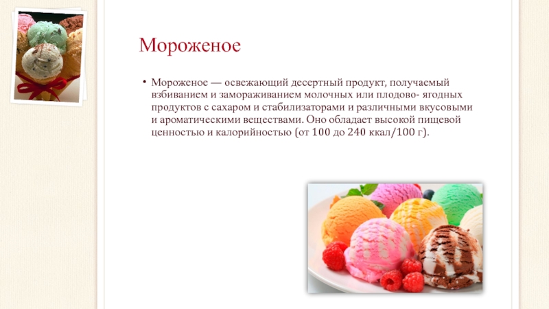 МороженоеМороженое — освежающий десертный продукт, получаемый взбиванием и замораживанием молочных или плодово- ягодных продуктов с сахаром и