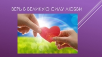 Презентация классного часа Верь в великую силу любви