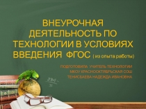 Презентация ВНЕУРОЧНАЯ ДЕЯТЕЛЬНОСТЬ ПО ТЕХНОЛОГИИ В УСЛОВИЯХ ВВЕДЕНИЯ ФГОС ( из опыта работы)