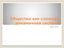 Презентация по обществознанию: Общество как сложная динамическая система