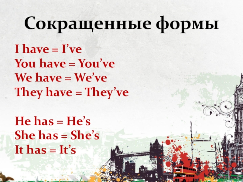 Сокращенные формыI have = I’veYou have = You’veWe have = We’veThey have = They’veHe has = He’sShe