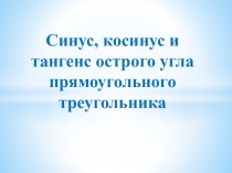 Презентация по геометрии Синус, косинус и тангенс острого угла прямоугольного треугольника