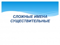 Презентация по русскому языку Сложные имена существительные
