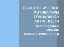 Презентация Психологические мотиваторы Опыт создания копилки психологических игр.