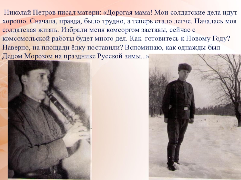Николай Петров писал матери: «Дорогая мама! Мои солдатские дела идут хорошо. Сначала, правда, было трудно, а