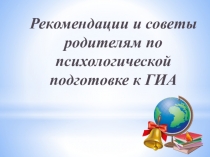 Презентация Рекомендации и советы родителям по психологической подготовке к ГИА