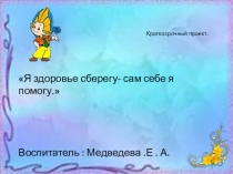 Презентация.Краткосрочный проект на тему Я здоровье сберегу - сам себе я помогу