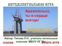 Презентация интеллектуальной игры Архангельск, ты в сердце всегда