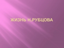 Презентация Жизнь и творчество Н.Рубцова