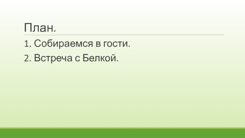 План.1. Собираемся в гости.2. Встреча с Белкой.