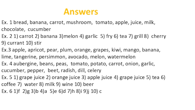 Answers Ex. 1 bread, banana, carrot, mushroom, tomato, apple, juice, milk, chocolate, cucumber Ex. 2 1) carrot