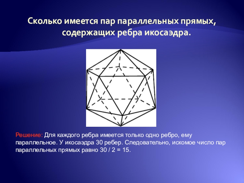 Имеющееся количество. Сколько имеется пар параллельных прямых содержащих ребра икосаэдра. Икосаэдр ребра. Сколько пар параллельных прямых содержащих ребра икосаэдра. Сколько ребер у икосаэдра.