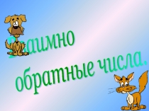 Презентация по математике на тему:Взаимно-обратные числа