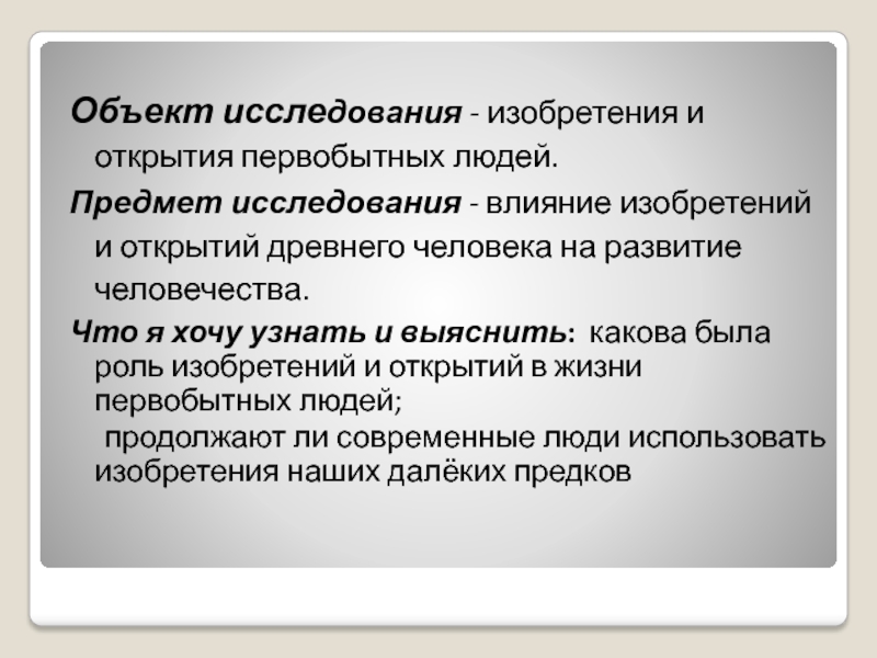 Объект исследования - изобретения и открытия первобытных людей.Предмет исследования - влияние изобретений и открытий древнего человека