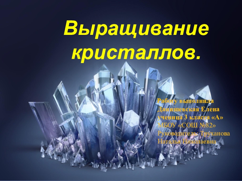 Презентация Презентация к исследовательской работе по теме: Выращивание кристаллов