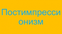 Презентация по изобразительному искусству Постимпрессионизм