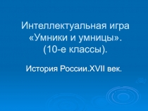 Презентация Интеллектуальная игра Умники и Умницы на тему История России. XVII век (10 класс)